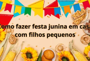 Como fazer festa junina em casa com filhos pequenos