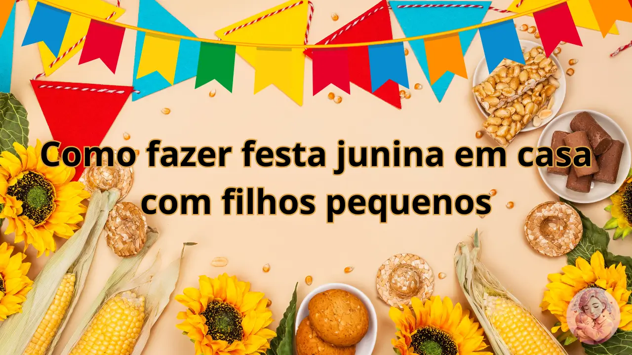 Como fazer festa junina em casa com filhos pequenos